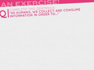 A      RCISE!
 N EXEIS SENTENCE:
     TH
  COMPLETE                 AND CONSUME
Q|“AS HUMA NS, WE COLLECT …”
  INFORMATIO N IN ORDER TO
 