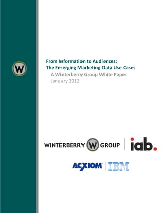 3




    From Information to Audiences:
    The Emerging Marketing Data Use Cases
      A Winterberry Group White Paper
      January 2012
 