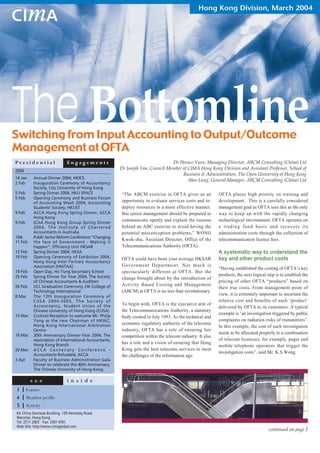 Hong Kong Division, March 2004




The Bottomline
Switching from Input Accounting to Output/Outcome
Management at OFTA
Presidential                  Engagements                                      Dr Horace Yuen, Managing Director, ABCM Consulting (China) Ltd
                                                      Dr Joseph Yau, Council Member of CIMA Hong Kong Division and Assistant Professor, School of
2004
                                                                                    Business & Administration, The Open University of Hong Kong
14 Jan    Annual Dinner 2004, HKICS
                                                                                       Alan Lung, General Manager, ABCM Consulting (China) Ltd
2 Feb     Inauguration Ceremony of Accountancy
          Society, City University of Hong Kong
5 Feb     Spring Dinner 2004, HKU SPACE               “The ABCM exercise in OFTA gives us an             OFTA places high priority on training and
5 Feb     Opening Ceremony and Business Forum
          of Accounting Week 2004, Accounting         opportunity to evaluate services costs and re-     development. This is a carefully considered
          Students’ Society, HKUST                    deploy resources in a more effective manner.       management goal as OFTA sees this as the only
9 Feb     ACCA Hong Kong Spring Dinner, ACCA          But senior management should be prepared to        way to keep up with the rapidly changing
          Hong Kong
                                                      communicate openly and explain the reasons         technological environment. OFTA operates on
9 Feb     ICAA Hong Kong Group Spring Dinner
          2004, The Institute of Chartered            behind an ABC exercise to avoid having the         a trading fund basis and recovers its
          Accountants in Australia                    potential misconception problems,” WONG            administration costs through the collection of
10&       Public Sector Reform Conference “Changing
                                                      Kwok-shu, Assistant Director, Office of the        telecommunication licence fees.
11 Feb    the face of Government - Making it
          happen”, Efficiency Unit HKSAR              Telecommunications Authority (OFTA)
12 Feb    Spring Dinner 2004, HKSA                                                                       A systematic way to understand the
19 Feb    Opening Ceremony of Exhibition 2004,        OFTA could have been your average HKSAR            key and other product costs
          Hong Kong Inter-Tertiary Accountancy
          Association (HKITAA)                        Government Department. Not much is
                                                                                                         “Having established the costing of OFTA’s key
19 Feb    Open Day, Ho Tung Secondary School          spectacularly different at OFTA. But the
25 Feb    Spring Dinner for Year 2004, The Society                                                       products, the next logical step is to establish the
                                                      change brought about by the introduction of
          of Chinese Accountants & Auditors                                                              pricing of other OFTA “products” based on
26 Feb    UCL Graduation Ceremony, HK College of      Activity Based Costing and Management
                                                                                                         their true costs. From management point of
          Technology International                    (ABCM) at OFTA is no less than revolutionary.
8 Mar     The 13th Inauguration Ceremony of
                                                                                                         view, it is extremely important to ascertain the
          CUSA 2004-2005, The Society of                                                                 relative cost and benefits of each ‘product’
          Accountancy, Student Union of the           To begin with, OFTA is the executive arm of
                                                                                                         delivered by OFTA to its customers. A typical
          Chinese University of Hong Kong (CUSA)      the Telecommunications Authority, a statutory
15 Mar    Cocktail Reception to welcome Mr. Philip
                                                                                                         example is ‘an investigation triggered by public
                                                      body created in July 1993. As the technical and
          Yang as the new Chairman of HKIAC,                                                             complaints on radiation risks of transmitters’.
          Hong Kong International Arbitration         economic regulatory authority of the telecoms
                                                                                                         In this example, the cost of each investigation
          Centre                                      industry, OFTA has a role of ensuring fair
                                                                                                         needs to be allocated properly to a combination
19 Mar    30th Anniversary Dinner-Year 2004, The      competition within the telecom industry. It also
          Association of International Accountants,                                                      of telecom licencees, for example, pager and
          Hong Kong Branch                            has a role and a vision of ensuring that Hong
                                                                                                         mobile telephone operators that trigger the
20 Mar    ACCA Centenary Conference -                 Kong gets the best telecoms services to meet
                                                                                                         investigation costs”, said Mr. K.S.Wong.
          Accountants Reloaded, ACCA                  the challenges of the information age.
3 Apr     Faculty of Business Administration Gala
          Dinner to celebrate the 40th Anniversary,
          The Chinese University of Hong Kong

         s e e                i n s i d e
1 Feature
4 Member profile
5 Activity
6A China Overseas Building, 139 Hennessy Road,
Wanchai, Hong Kong
Tel: 2511 2003 Fax: 2507 4701
Web Site: http://www.cimaglobal.com
                                                                                                                                     continued on page 2
 