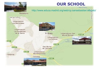 http://www.educa.madrid.org/web/cp.sansebastian.elboalo/
OUR SCHOOL
 