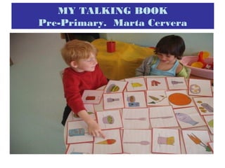 MY TALKING BOOK
Pre-Primary. Marta Cervera
 