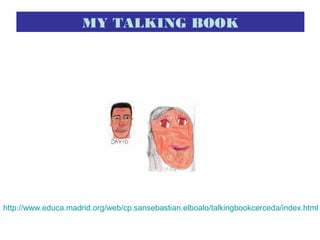 MY TALKING BOOK
http://www.educa.madrid.org/web/cp.sansebastian.elboalo/talkingbookcerceda/index.html
 