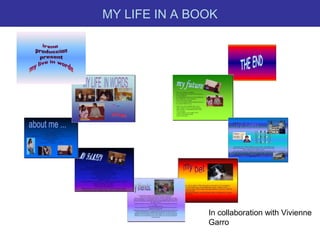 MY LIFE IN A BOOK
In collaboration with Vivienne
Garro
 