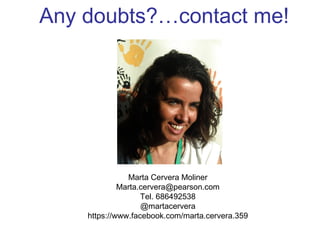 Marta Cervera Moliner
Marta.cervera@pearson.com
Tel. 686492538
@martacervera
https://www.facebook.com/marta.cervera.359
Any doubts?…contact me!
 