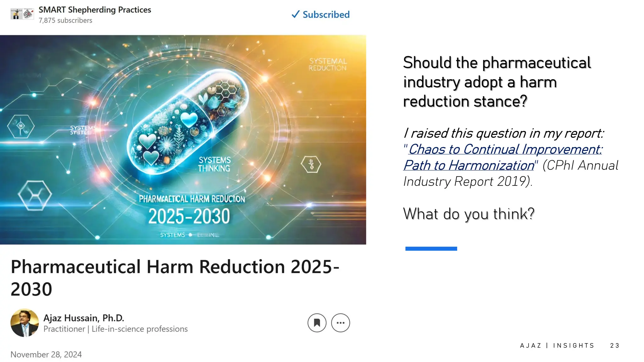 Should the pharmaceutical
industry adopt a harm
reduction stance?
I raised this question in my report:
"Chaos to Continual Improvement:
Path to Harmonization" (CPhI Annual
Industry Report 2019).
What do you think?
5 / 7 / 2 0 2 5 A J A Z | I N S I G H T S 2 3
 