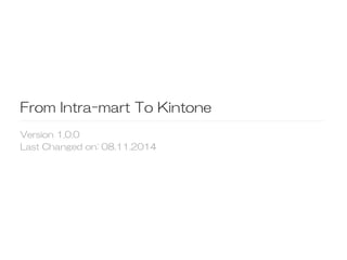 From  Intra-mart  To  Kintone
Version  1.0.0
Last  Changed  on:  08.11.2014  
 