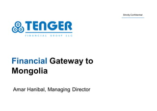 Strictly Confidential
Strictly confidential
Financial Gateway to
Mongolia
Amar Hanibal, Managing Director
 