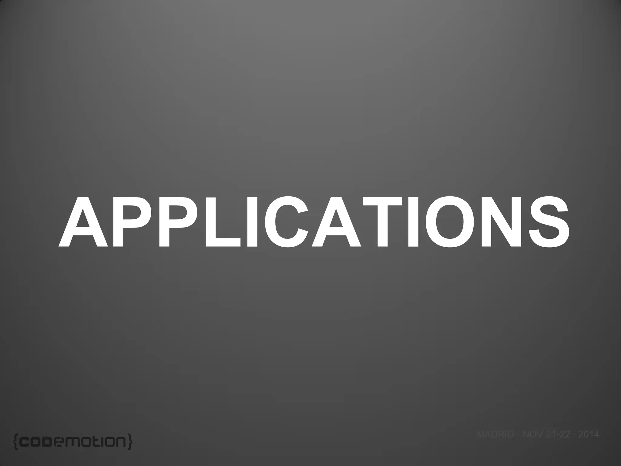 MADRID · NOV 21-22 · 2014 
APPLICATIONS  
