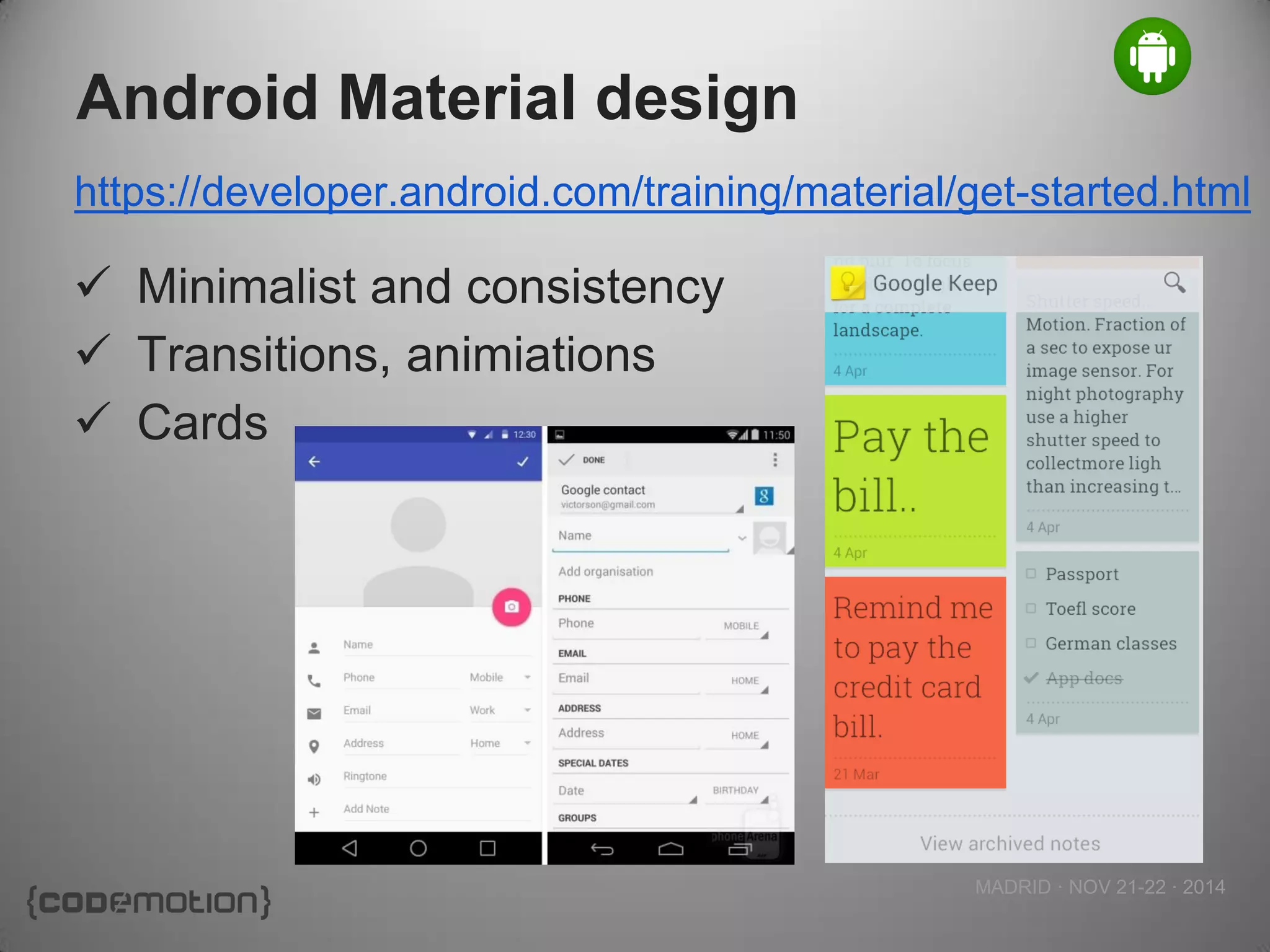MADRID · NOV 21-22 · 2014 
Android Material design 
Minimalist and consistency 
Transitions, animiations 
Cards 
https://developer.android.com/training/material/get-started.html  