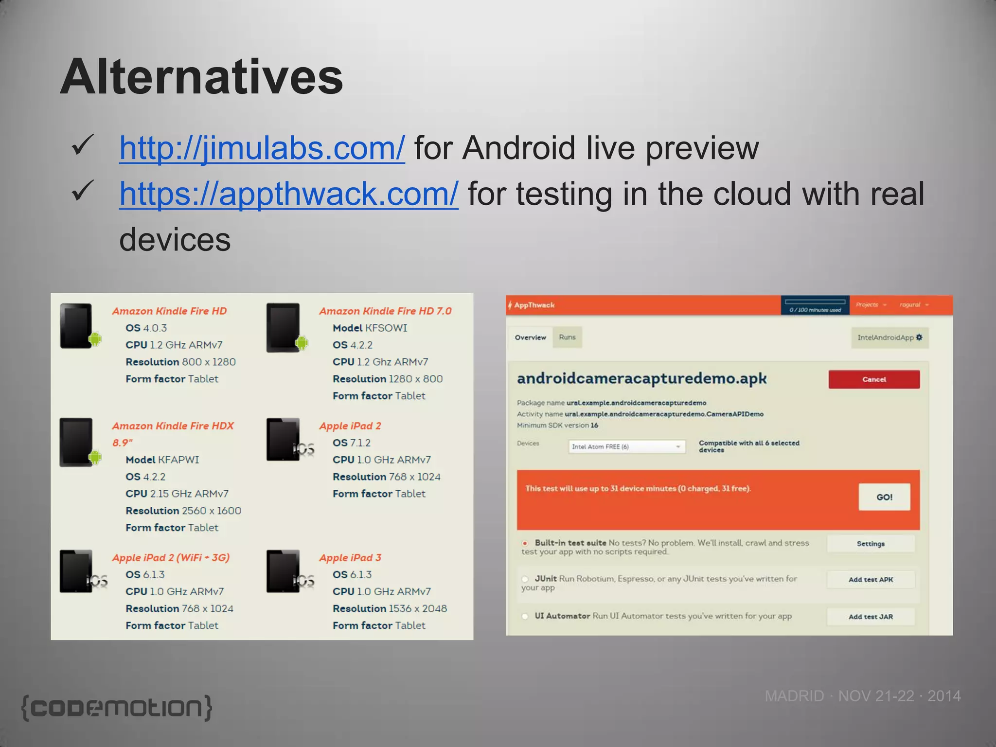 MADRID · NOV 21-22 · 2014 
Alternatives 
http://jimulabs.com/ for Android live preview 
https://appthwack.com/ for testing in the cloud with real devices  