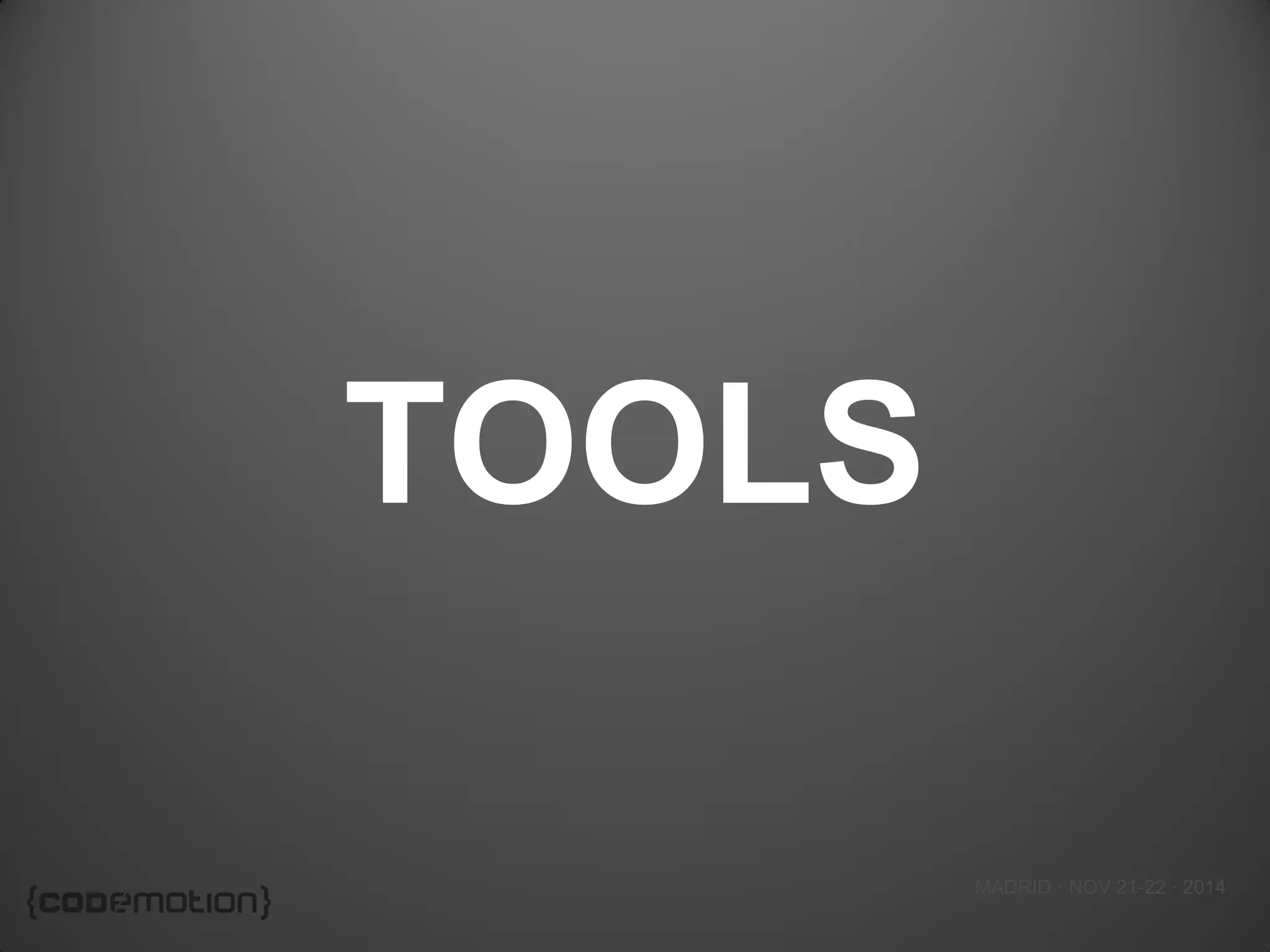 MADRID · NOV 21-22 · 2014 
TOOLS  
