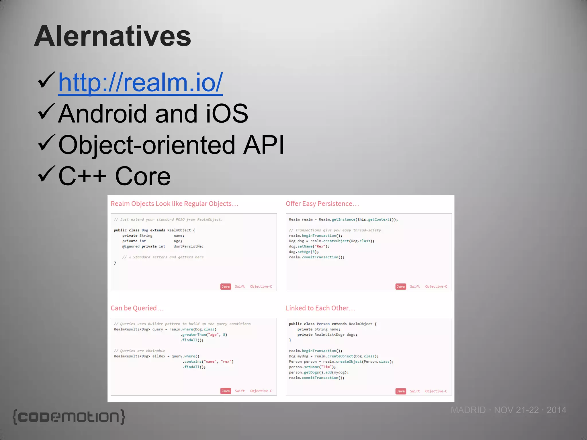 MADRID · NOV 21-22 · 2014 
Alernatives 
http://realm.io/ 
Android and iOS 
Object-oriented API 
C++ Core  