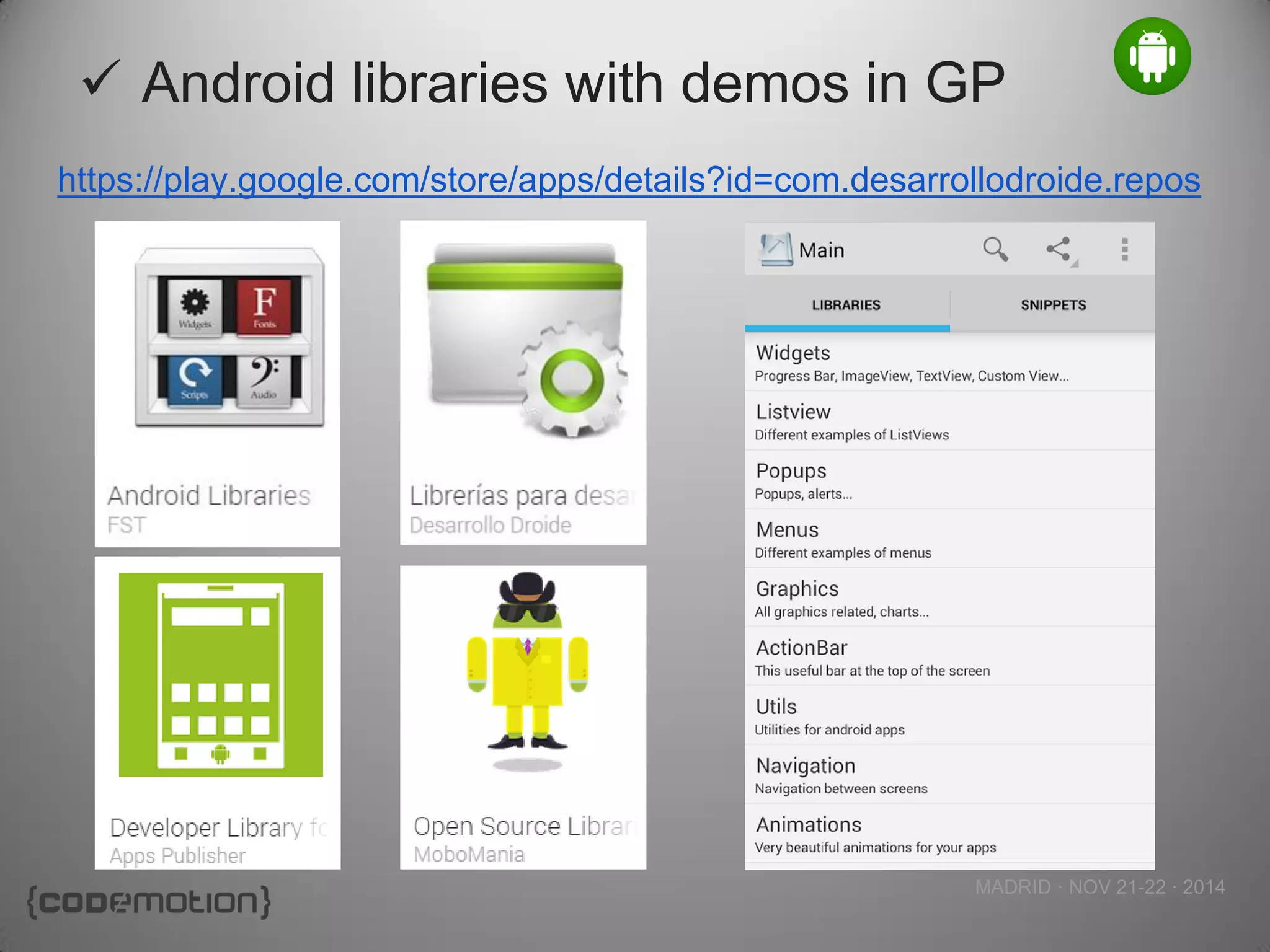 MADRID · NOV 21-22 · 2014 
https://play.google.com/store/apps/details?id=com.desarrollodroide.repos 
Android libraries with demos in GP  