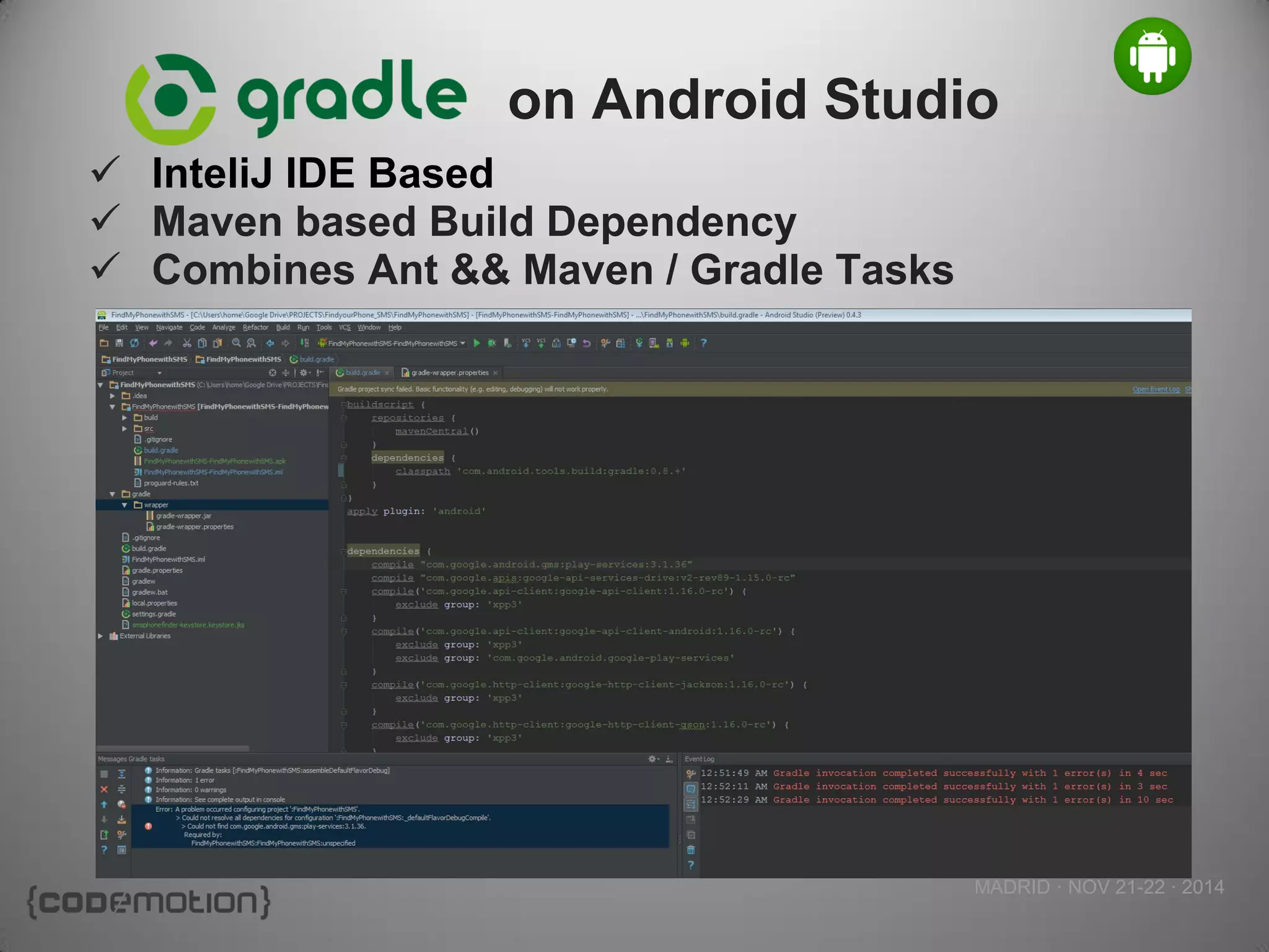 MADRID · NOV 21-22 · 2014 
on Android Studio 
InteliJ IDE Based 
Maven based Build Dependency 
Combines Ant && Maven / Gradle Tasks  