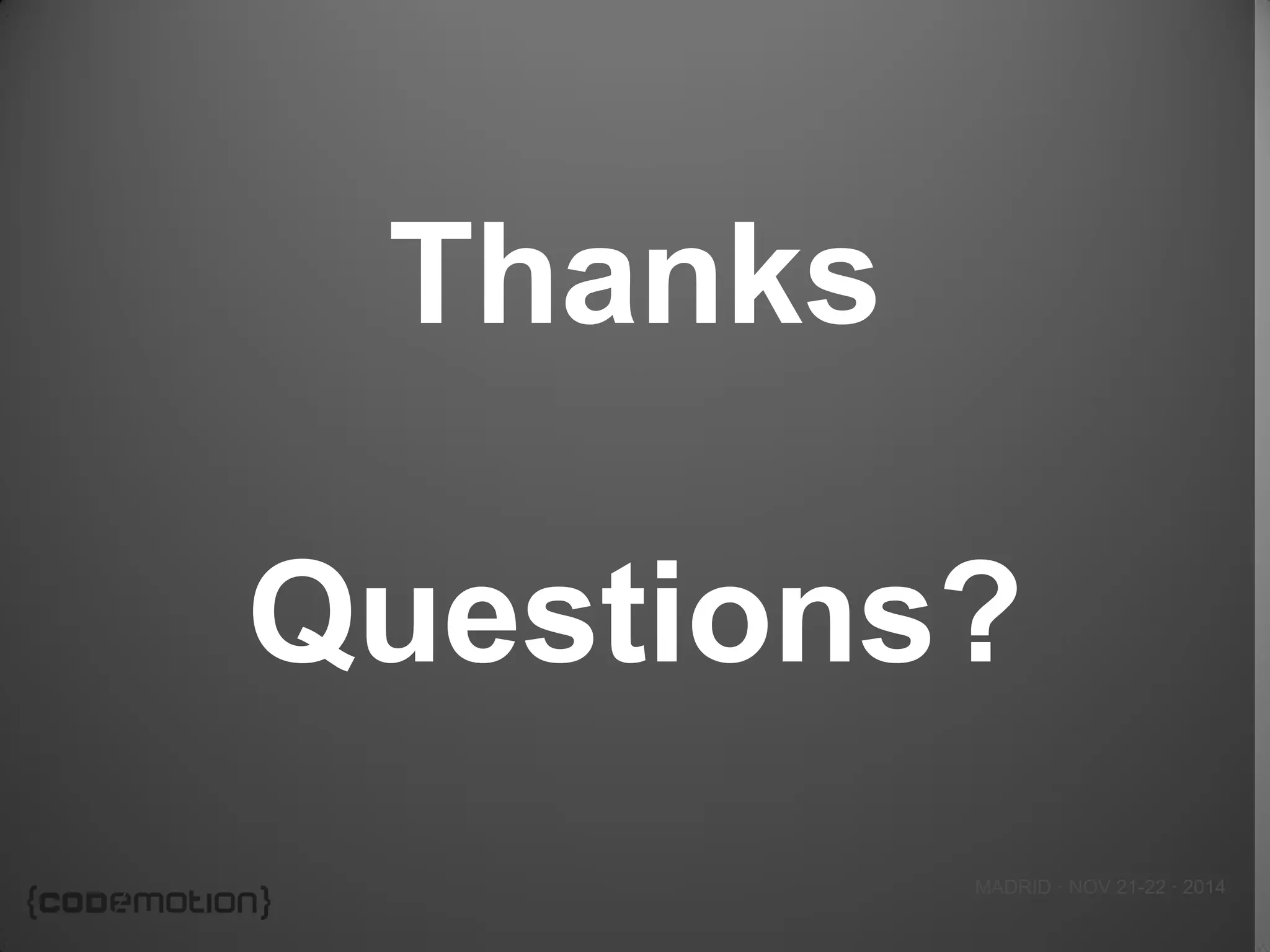 MADRID · NOV 21-22 · 2014 
Thanks Questions? 