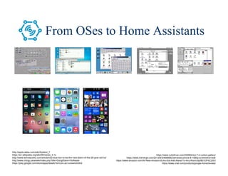 15/80
From OSes to Home Assistants
http://apple.wikia.com/wiki/System_7
https://en.wikipedia.org/wiki/Windows_3.1x
http://www.techrepublic.com/article/os2-blue-lion-to-be-the-next-distro-of-the-28-year-old-os/
http://www.chingu.asia/wiki/index.php?title=DongilGeon+Software
https://play.google.com/store/apps/details?id=com.acr.screenshothd
https://www.cultofmac.com/230954/ios-7-in-action-gallery/
https://www.theverge.com/2013/9/3/4688892/windows-phone-8-1080p-screenshot-leak
https://www.amazon.com/All-New-Amazon-Echo-Dot-Add-Alexa-To-Any-Room/dp/B01DFKC2SO
https://www.cnet.com/products/google-home/review/
 