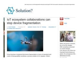 36/80
Solution?
https://www.ericsson.com/thinkingahead/the-networked-society-blog/2017/09/13/iot-ecosystem-collaborations-can-stop-device-fragmentation/
 