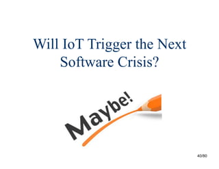 40/80
Will IoT Trigger the Next
Software Crisis?
 