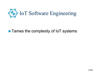 41/80
IoT Software Engineering
 Tames the complexity of IoT systems
 