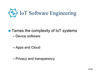 42/80
IoT Software Engineering
 Tames the complexity of IoT systems
– Device software
– Apps and Cloud
– Privacy and transparency
 