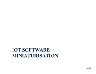 56/80
IOT SOFTWARE
MINIATURISATION
 