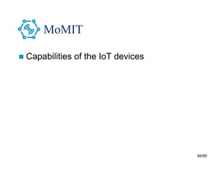66/80
MoMIT
 Capabilities of the IoT devices
 