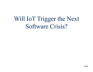 77/80
Will IoT Trigger the Next
Software Crisis?
 