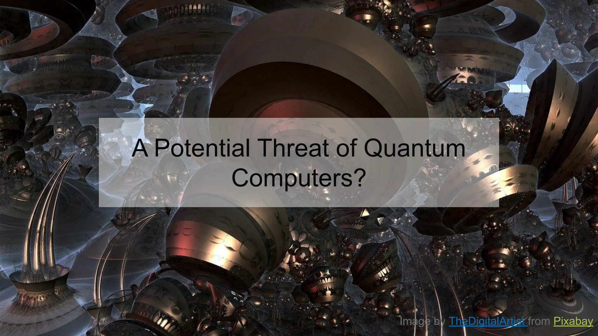 Image by TheDigitalArtist from Pixabay
A Potential Threat of Quantum
Computers?
 