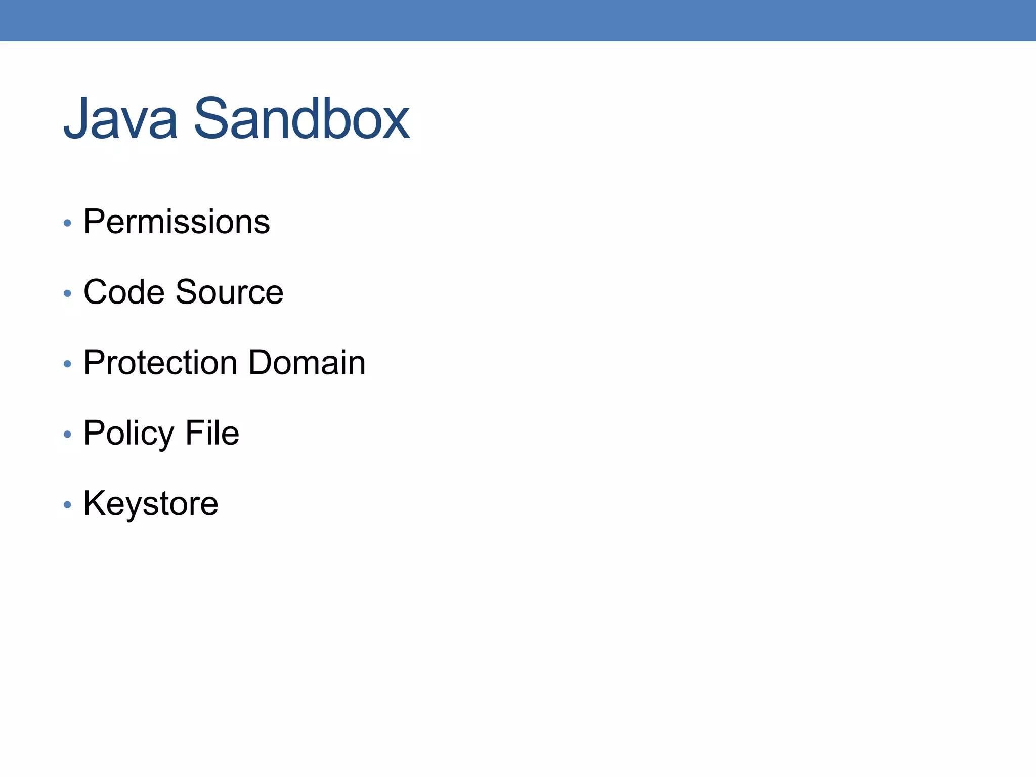 Java Sandbox • Permissions • Code Source • Protection Domain • Policy File • Keystore 