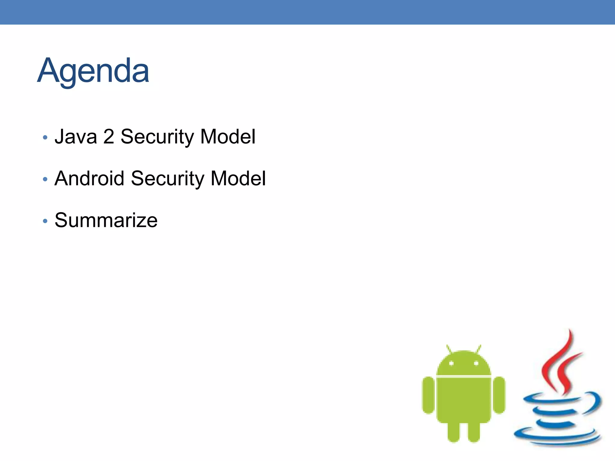 Agenda • Java 2 Security Model • Android Security Model • Summarize 