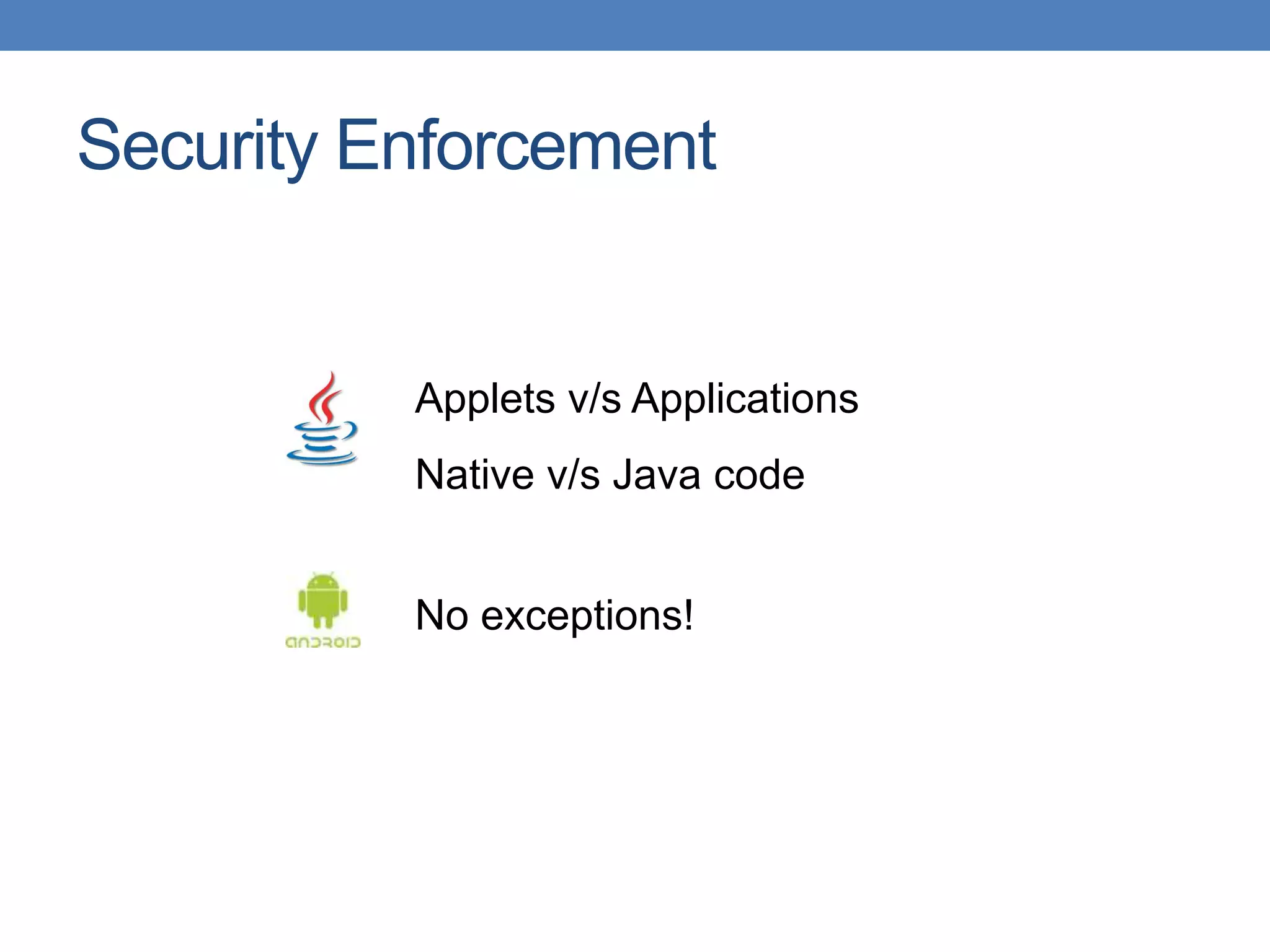 Security Enforcement Applets v/s Applications Native v/s Java code No exceptions! 