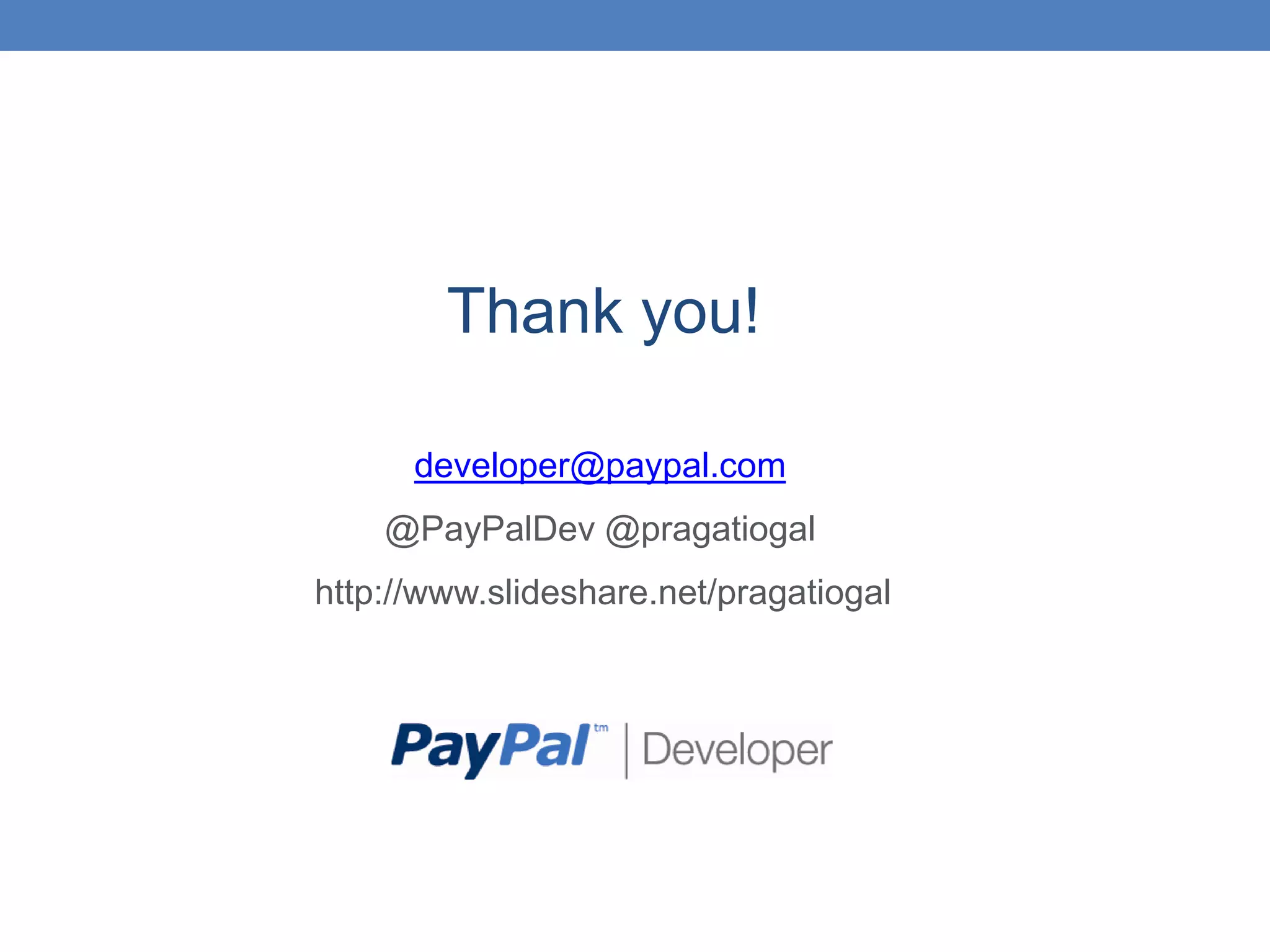 developer@paypal.com @PayPalDev @pragatiogal http://www.slideshare.net/pragatiogal Thank you! 