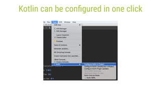 Kotlin can be conﬁgured in one click
 