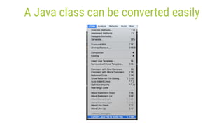 A Java class can be converted easily
 