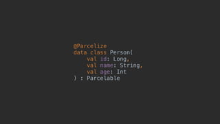 @Parcelize
data class Person(
val id: Long,
val name: String,
val age: Int
)_: Parcelable
 