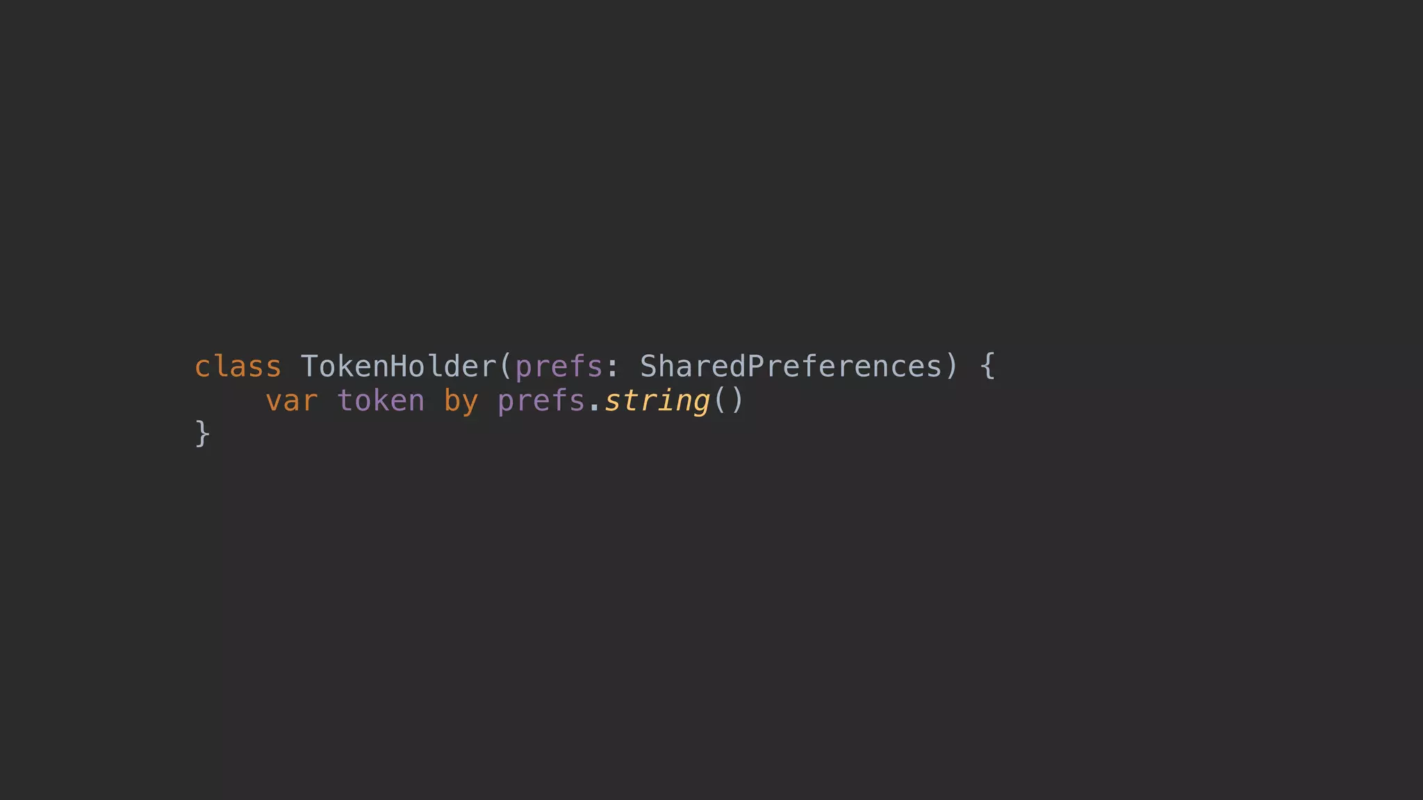 class TokenHolder(prefs: SharedPreferences) { var token by prefs.string() }1 