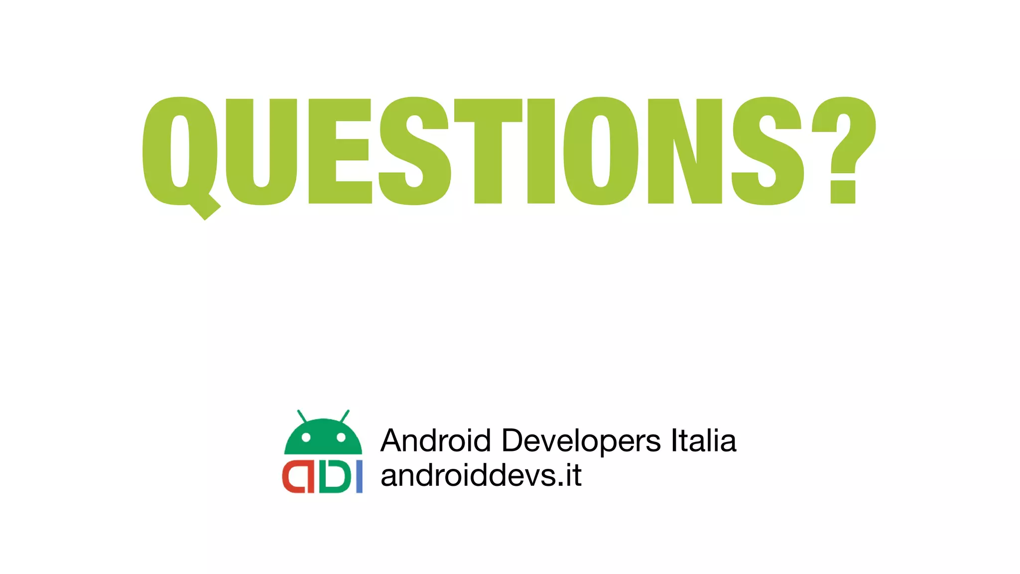 QUESTIONS? Android Developers Italia androiddevs.it 