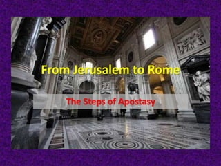 From Jerusalem to Rome
The Steps of Apostasy
 