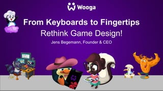 From Keyboards to Fingertips
Rethink Game Design!
Jens Begemann, Founder & CEO
 