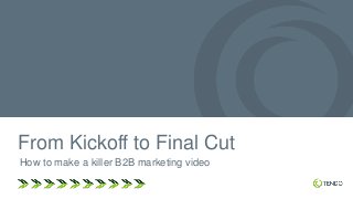 From Kickoff to Final Cut
How to make a killer B2B marketing video
 