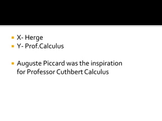   X- Herge
   Y- Prof.Calculus

   Auguste Piccard was the inspiration
    for Professor Cuthbert Calculus
 