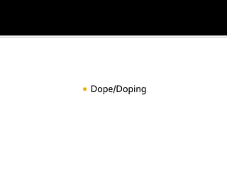    Dope/Doping
 