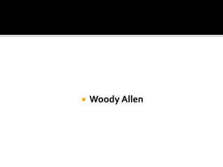    Woody Allen
 