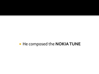    He composed the NOKIA TUNE
 