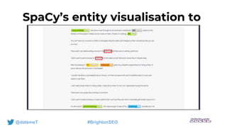 SpaCy’s entity visualisation to
identity relations
@datemeT #BrightonSEO
 