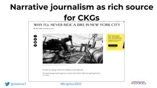@datemeT #BrightonSEO
Narrative journalism as rich source
for CKGs
 