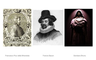 Francesco Pico della Mirandola  Francis Bacon  Giordano Bruno 