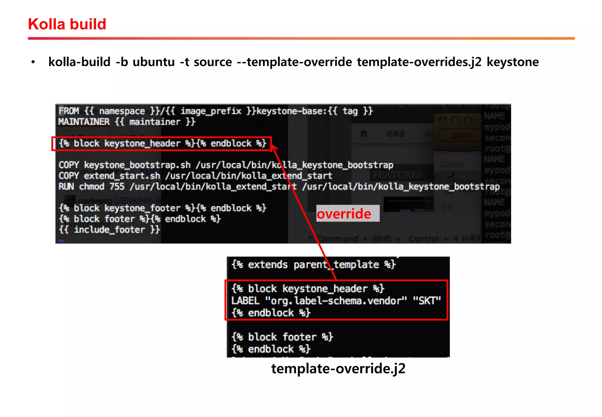 Kolla build
• kolla-build -b ubuntu -t source --template-override template-overrides.j2 keystone
override
template-override.j2
 