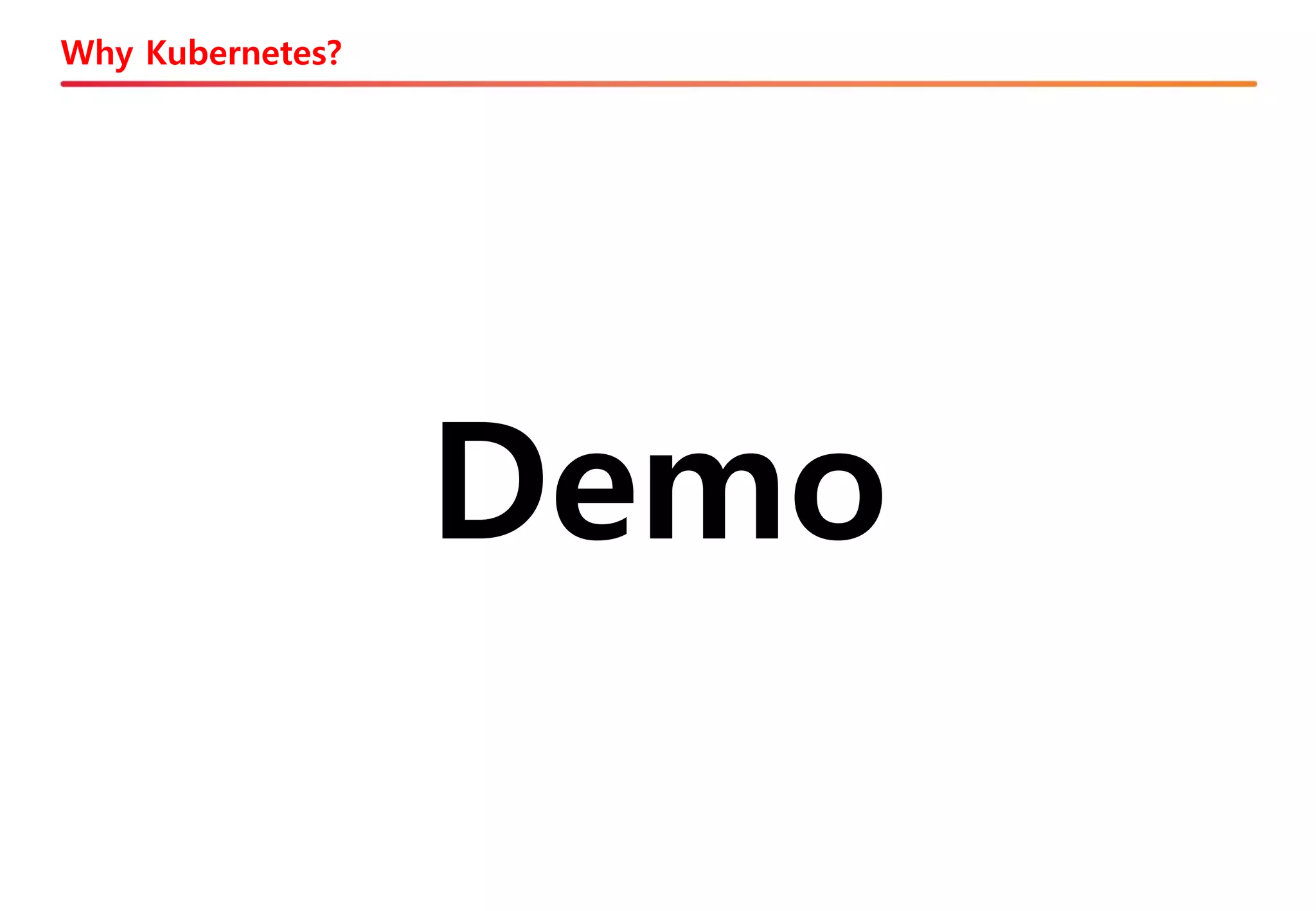 Why Kubernetes?
Demo
 
