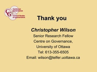 Thank youThank you
Christopher Wilson
Senior Research Fellow
Centre on Governance,
University of Ottawa
Tel: 613-355-6505
...